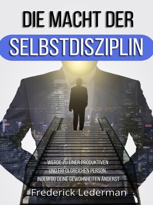 cover image of DIE MACHT DER SELBSTDISZIPLIN. WERDE ZU EINER PRODUKTIVEN UND ERFOLGREICHEN PERSON, INDEM DU DEINE GEWOHNHEITEN ÄNDERST